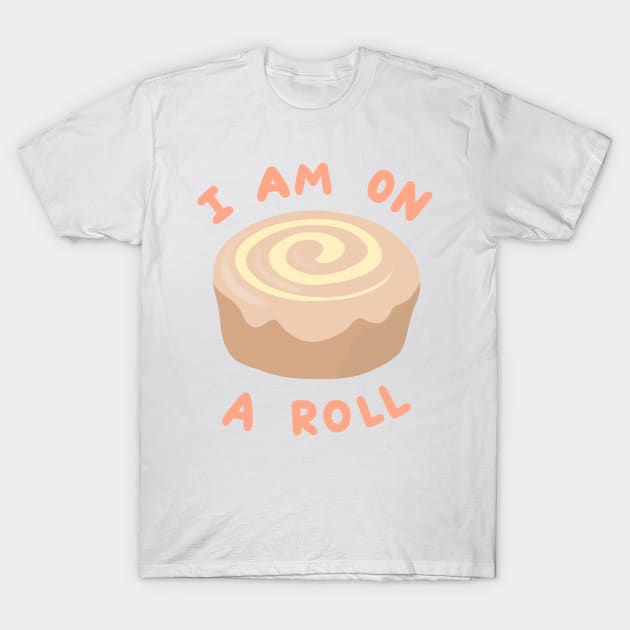 I Am On A (Cinnamon) Roll T-Shirt by artolxxvia